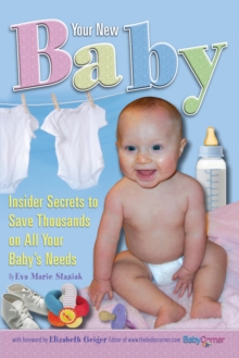 Your New Baby : Insider Secrets to Save Thousands on All Your Baby's Needs