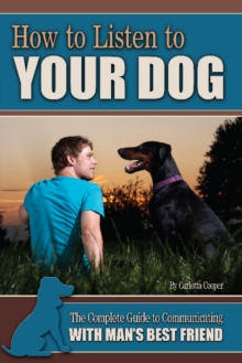 How to Listen to Your Dog : The Complete Guide to Communicating with Man's Best Friend, Paperback / softback Book How to Listen to Your Dog : The Complete Guide to Communicating with Man's Best Friend, Paperback / softback Book