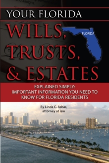 Your Florida Will, Trusts, & Estates Explained : Simply Important Information You Need to Know