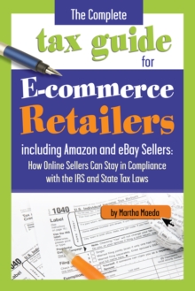 The Complete Tax Guide for E-Commerce Retailers including Amazon and eBay Sellers : How Online Sellers Can Stay in Compliance with the IRS and State Tax Laws