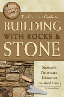 The Complete Guide to Building With Rocks & Stone : Stonework Projects and Techniques Explained Simply