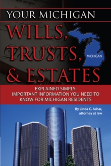 Your Michigan Wills, Trusts, & Estates Explained Simply : Important Information You Need to Know for Michigan Residents