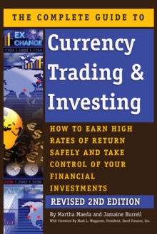 The Complete Guide to Currency Trading & Investing : How to Earn High Rates of Return Safely and Take Control of Your Financial Investments REVISED 2nd Edition