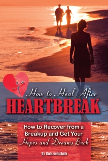 How to Heal After Heartbreak : How to Recover from a Breakup and Get Your Hopes and Dreams Back