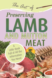 The Art of Preserving Lamb & Mutton : A Little Book Full of All the Information You Need