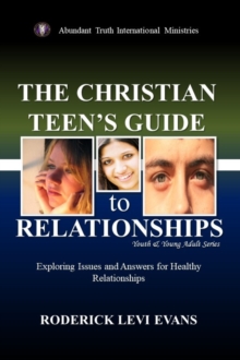 Christian Teen's Guide to Relationships: Exploring Issues and Answers for Healthy Relationships