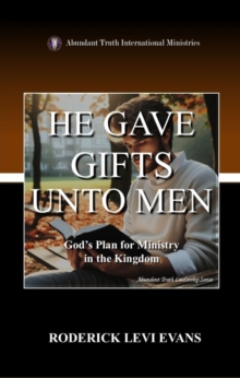 He Gave Gifts Unto Men: God's Plan for Ministry in the Kingdom