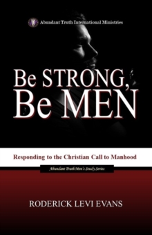 Be Strong... Be Men: Responding to the Christian Call to Manhood