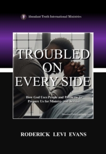 Troubled on Every Side: How God Uses People and Problems to Prepare Us for Ministry and Service