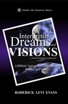 Interpreting Dreams and Visions: A Biblical Approach to Interpreting Dreams and Visions