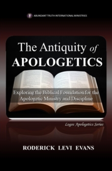 Antiquity of Apologetics: Exploring the Biblical Foundation for the Apologetic Ministry and Discipline