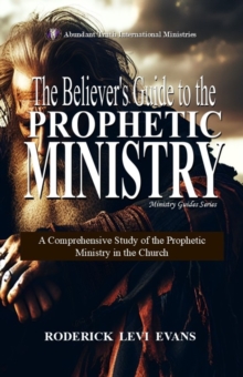 Believer's Guide to the Prophetic Ministry: A Comprehensive Study of the Prophetic Ministry in the Church