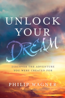 Unlock your Dream: Discover the Adventure you Were Created For, Paperback / softback Book Unlock your Dream: Discover the Adventure you Were Created For, Paperback / softback Book