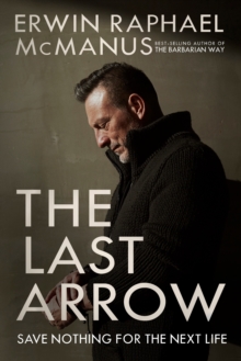 The Last Arrow : Save Nothing for the Next Life, Hardback Book The Last Arrow : Save Nothing for the Next Life, Hardback Book