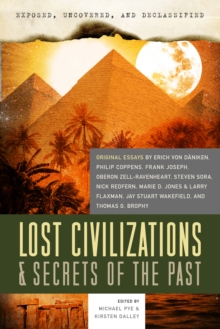 Exposed, Uncovered, and Declassified: Lost Civilizations & Secrets of the Past : Original Essays by Erich Von Daniken, Philip Coppens, Frank Joseph, Oberon Zell-Ravenheart, Steven Sora, Nick Redfern,