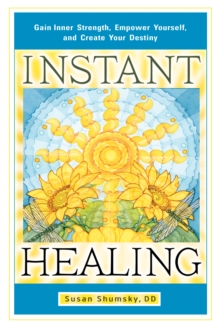 Instant Healing : Gain Inner Strength, Empower Yourself, and Create Your Destiny