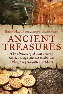 Ancient Treasures : The Discovery of Lost Hoards, Sunken Ships, Buried Vaults, and Other Long-Forgotten Artifacts, Paperback / softback Book Ancient Treasures : The Discovery of Lost Hoards, Sunken Ships, Buried Vaults, and Other Long-Forgotten Artifacts, Paperback / softback Book