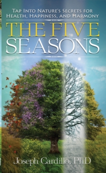 Five Seasons : Tap into Nature's Secrets for Health, Happiness, and Harmony, Paperback / softback Book Five Seasons : Tap into Nature's Secrets for Health, Happiness, and Harmony, Paperback / softback Book