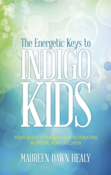 Energetic Keys to Indigo Kids : Your Guide to Raising and Resonating with the New Children, Paperback / softback Book Energetic Keys to Indigo Kids : Your Guide to Raising and Resonating with the New Children, Paperback / softback Book