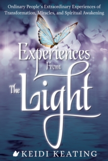Experiences from the Light : Ordinary People's Extraordinary Experiences of Transformation, Miracles, and Spiritual Awakening, Paperback / softback Book Experiences from the Light : Ordinary People's Extraordinary Experiences of Transformation, Miracles, and Spiritual Awakening, Paperback / softback Book