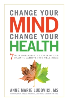 Change Your Mind, Change Your Health : 7 Ways to Harness the Power of Your Brain to Achieve True Well-Being, Paperback / softback Book Change Your Mind, Change Your Health : 7 Ways to Harness the Power of Your Brain to Achieve True Well-Being, Paperback / softback Book
