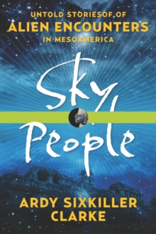 Sky People : Untold Stories of Alien Encounters in Mesoamerica