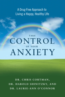 Take Control of Your Anxiety : A Drug-Free Approach to Living a Happy, Healthy Life, Paperback / softback Book Take Control of Your Anxiety : A Drug-Free Approach to Living a Happy, Healthy Life, Paperback / softback Book