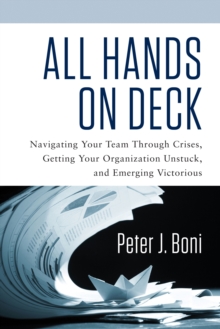 All Hands on Deck : Navigating Your Team Through Crises, Getting Your Organization Unstuck, and Emerging Victorious, Paperback / softback Book All Hands on Deck : Navigating Your Team Through Crises, Getting Your Organization Unstuck, and Emerging Victorious, Paperback / softback Book
