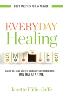 Everyday Healing : Stand Up, Take Charge, and Get Your Health Back...One Day at a Time