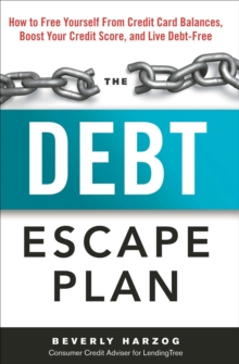 Debt Escape Plan : How to Free Yourself Form Credit Card Balances, Boost Your Credit Score, amd Live Debt-Free