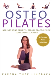 Osteo Pilates : Increase Bone Density, Reduce Fracture Risk, Look and Feel Great