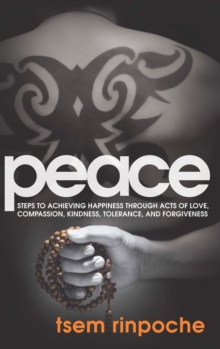 Peace : Steps to Achieving Happiness Through Acts of Love, Compassion, Kindness, Tolerance, and Forgiveness