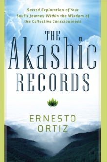 The Akashic Records : Sacred Exploration of Your Soul's Journey Within the Wisdom of the Collective Consciousness