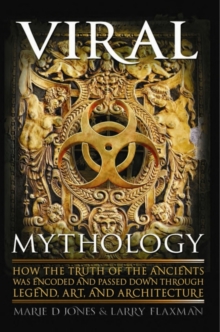 Viral Mythology : How the Truth of the Ancients Was Encoded and Passed Down Through Legend, Art, and Architecture