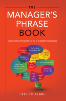 Manager's Phrase book : 3000+ Powerful Phrases that Put You In Command In Any Situation