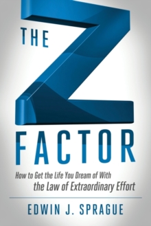 Z Factor : How to Get the Life You Dream of With the Law of Extraordinary Effort