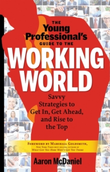 Young Professional's Guide To The Working World : Savvy Strategies to Get In, Get Ahead, and Rise to the Top