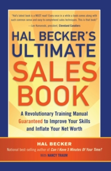 Hal Becker's Ultimate Sales Book : A Revolutionary Training Manual Guaranteed to Improve Your Skills and Boost Your Net Worth