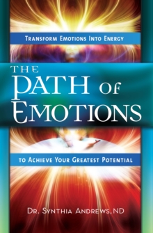 The Path Of Emotions : Transform Emotions Into Energy To Achieve Your Greatest Potential