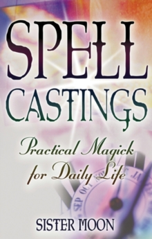 Spell Castings : Practical Magick for Daily Life