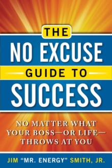 No Excuse Guide to Success : No Matter What Your Boss - or Life - Throws at You