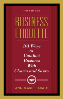 Business Etiquette : 101 Ways To Conduct Business With Charm And Savvy