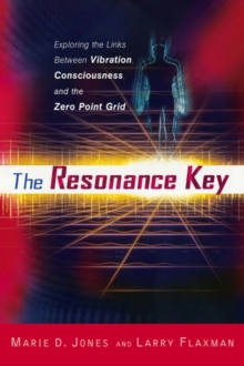 Resonance Key : Exploring the Links Between Vibration, Consciousness, and the Zero Point Grid