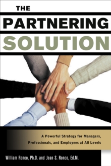 The Partnering Solution : A Powerful Strategy for Managers, Professionals, and Employees at All Levels