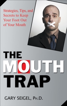 The Mouth Trap : Strategies, Tips, And Secrets To Keep Your Foot Out Of Your Mouth