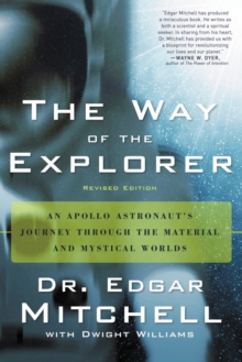 The Way of the Explorer : An Apollo Astronaut's Journey Through The Material and Mystical Worlds