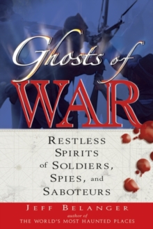 Ghosts of War : Restless Spirits of Soldiers Spies and Saboteurs