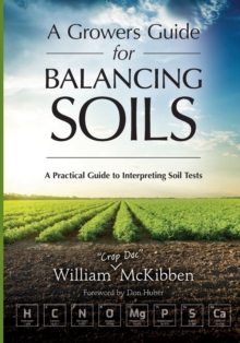 A Growers Guide for Balancing Soils : A Practical Guide to Interpreting Soil Tests