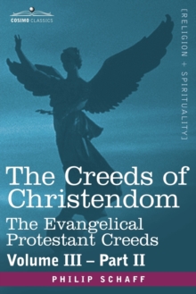 The Creeds of Christendom : The Evangelical Protestant Creeds - Volume III, Part II