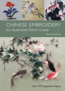 Chinese Embroidery : An Illustrated Stitch Guide - 40 Exquisite Projects, Hardback Book Chinese Embroidery : An Illustrated Stitch Guide - 40 Exquisite Projects, Hardback Book